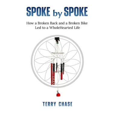 Spoke by Spoke: How a Broken Back and a Broken Back Led to a WholeHearted Life