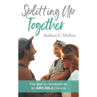 Splitting Up Together: The How-To Handbook for an AMICABLE Divorce