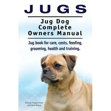 Jugs. Jug Dog Complete Owners Manual. Jug book for care, costs, feeding, grooming, health and training. Jug dogs.