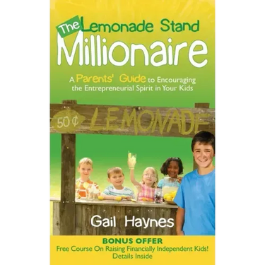 The Lemonade Stand Millionaire: A Parents' Guide to Encouraging the Entrepreneurial Spirit in Your Kids