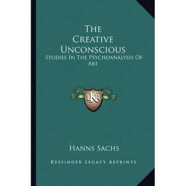 The Creative Unconscious: Studies in the Psychoanalysis of Art