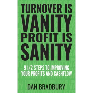 Turnover Is Vanity, Profit Is Sanity: 9 1/2 Steps to Improving Your Profits & Cashflow
