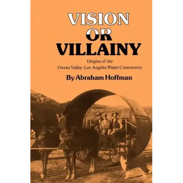 Vision or Villainy: Origins of the Owens Valley-Los Angeles Water Controversy
