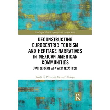 Deconstructing Eurocentric Tourism and Heritage Narratives in Mexican American Communities: Juan de Oñate as a West Texas Icon