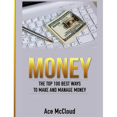 Money: The Top 100 Best Ways To Make And Manage Money