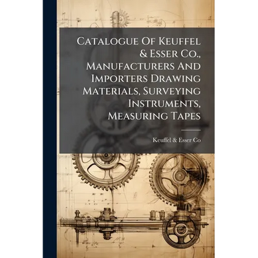Catalogue Of Keuffel & Esser Co., Manufacturers And Importers Drawing Materials, Surveying Instruments, Measuring Tapes