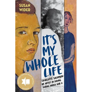 It's My Whole Life: Charlotte Salomon: An Artist in Hiding During World War II