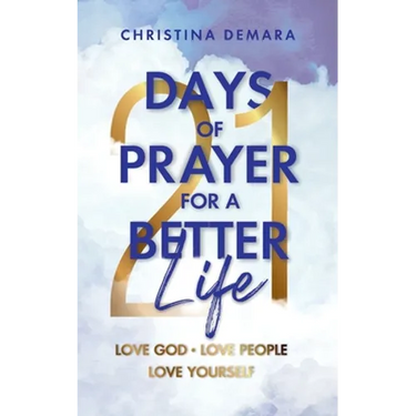 21 Days of Prayer for a Better Life: Love God Love People Love Yourself