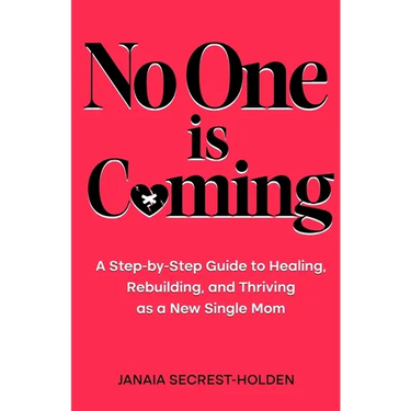 No One is Coming: A Step-by-Step Guide to Healing, Rebuilding, and Thriving as a New Single Mom