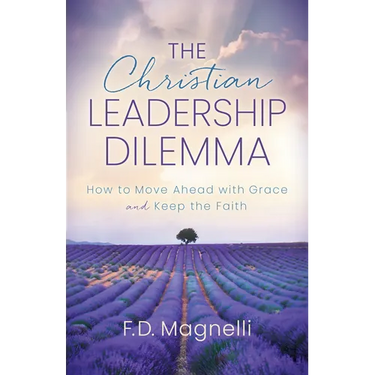 The Christian Leadership Dilemma: How to Move Ahead with Grace and Keep the Faith