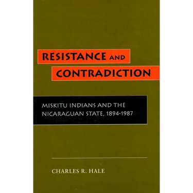 Resistance and Contradiction: Miskitu Indians and the Nicaraguan State, 1894-1987