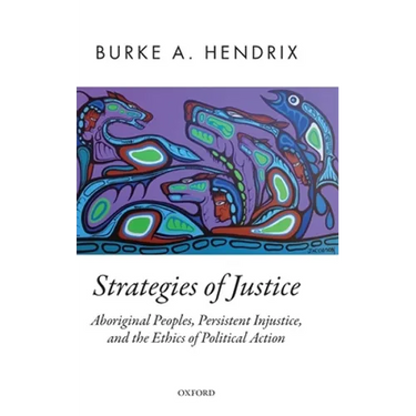 Strategies of Justice: Aboriginal Peoples, Persistent Injustice, and the Ethics of Political Action