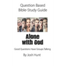 Question-based Bible Study Guide -- Alone With God: Good Questions Have Groups Talking