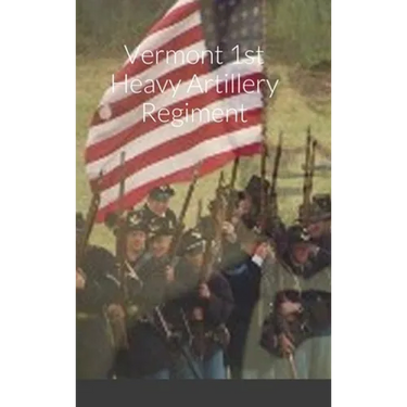 Historical Sketch And Roster Of The Vermont 1st Heavy Artillery Regiment