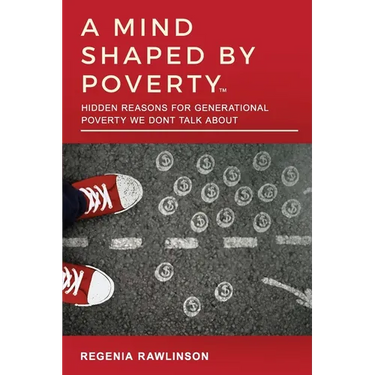 A Mind Shaped by Poverty: Hidden Reasons for Generational Poverty We Don't Talk About: Hidden Reasons for Generational Poverty We Don't Talk Abo