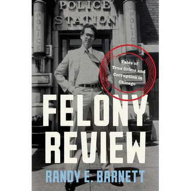 Felony Review: Tales of True Crime and Corruption in Chicago