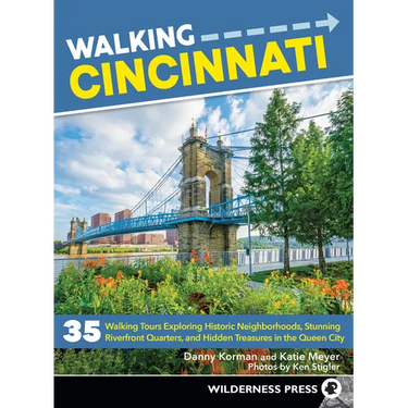 Walking Cincinnati: 35 Walking Tours Exploring Historic Neighborhoods, Stunning Riverfront Quarters, and Hidden Treasures in the Queen City