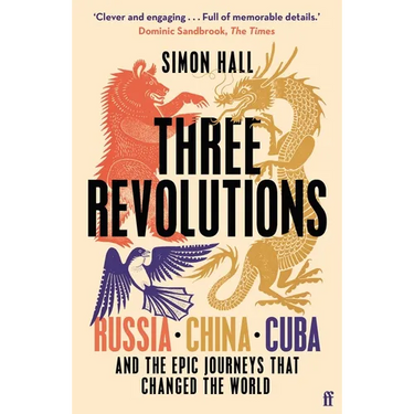 Three Revolutions: Russia, China, Cuba and the Epic Journeys That Changed the World