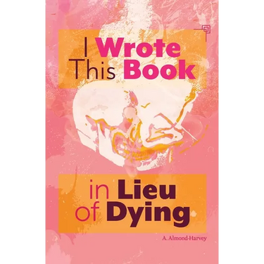 I Wrote This Book in Lieu of Dying