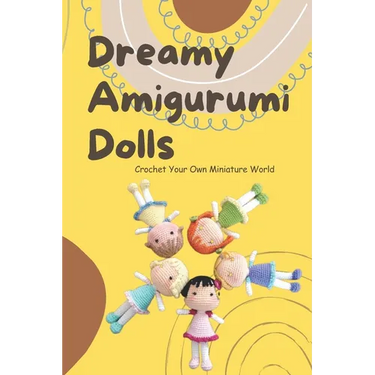 Dreamy Amigurumi Dolls: Crochet Your Own Miniature World: DIY Amigurumi Dolls