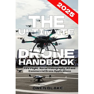 The Ultimate Drone Handbook: The Up To Date Guide to Drone Technology, Flight Skills, and Commercial Drone Applications