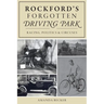 Rockford's Forgotten Driving Park: Racing, Politics and Circuses