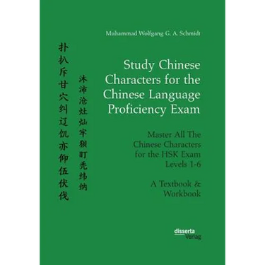 Study Chinese Characters for the Chinese Language Proficiency Exam. Master All The Chinese Characters for the HSK Exam Levels 1-6. A Textbook & Workbo