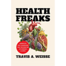 Health Freaks: America's Diet Champions and the Specter of Chronic Illness
