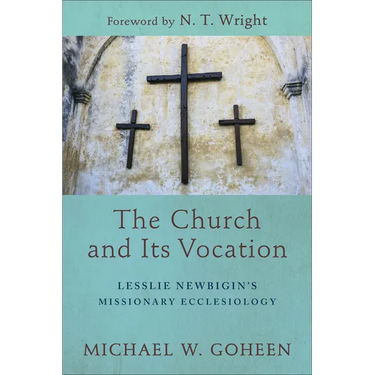 The Church and Its Vocation: Lesslie Newbigin's Missionary Ecclesiology