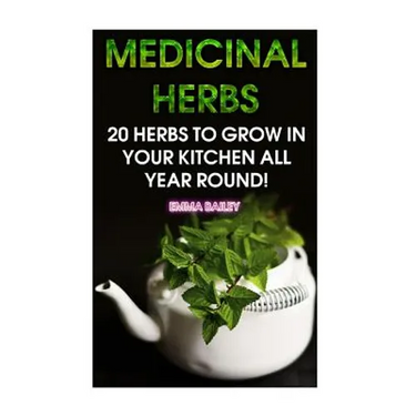 Medicinal Herbs: 20 Herbs to Grow in Your Kitchen All Year Round!: (Growing Herbs, Indoor Gardening)