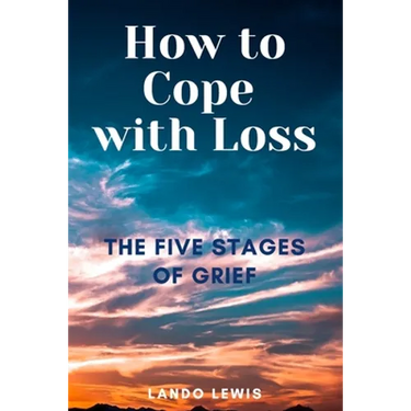 How to Cope with Loss: The Five Stages of Grief