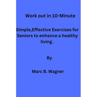 Work out in 10-Minute: Simple, Effective Exercises for Seniors to enhance a healthy living.