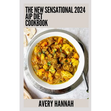 The New Sensational 2024 Aip Diet Cookbook: 100+ Recipes For Autoimmune Protocol Diet