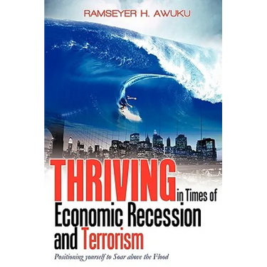 Thriving in Times of Economic Recession & Terrorism: Positioning Yourself to Soar Above the Flood