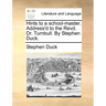 Hints to a School-Master. Address'd to the Revd. Dr. Turnbull. by Stephen Duck.