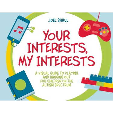 Your Interests, My Interests: A Visual Guide to Playing and Hanging Out for Children on the Autism Spectrum