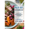 Paleo Diet Cookbook: Choosing the Foods Which Your Ancestors Used to Eat and Get Healthy (Easy to Prepare Healthy Crock Pot Paleo Recipes)