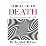The Thrilled to Death: How the Endless Pursuit of Pleasure Is Leaving Us Numb