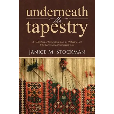 Underneath the Tapestry: A Collection of Inspiration from an Ordinary Girl Who Serves an Extraordinary God
