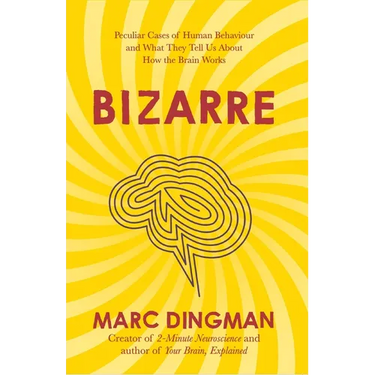 Bizarre: The Most Peculiar Cases of Human Behavior and What They Tell Us about How the Brain Works