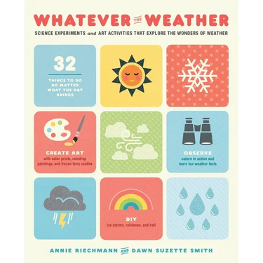 Whatever the Weather: Science Experiments and Art Activities That Explore the Wonders of Weather