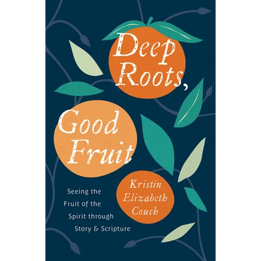 Deep Roots, Good Fruit: Seeing the Fruit of the Spirit Through Story & Scripture