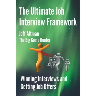 The Ultimate Job Interview Framework: Winning Interviews and Getting Job Offers!