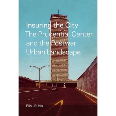 Insuring the City: The Prudential Center and the Postwar Urban Landscape
