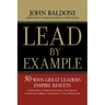 Lead by Example: 50 Ways Great Leaders Inspire Results
