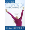 Out of Control and Loving It: Giving God Complete Control of Your Life