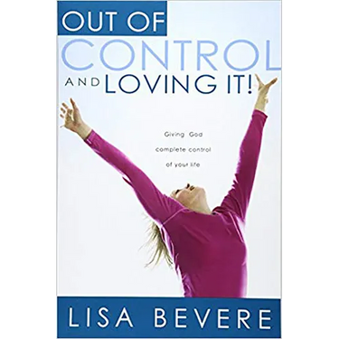 Out of Control and Loving It: Giving God Complete Control of Your Life