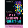 From the Upper Room to Joseph's Tomb: Jesus' Final Journey to Calvary and the Grave