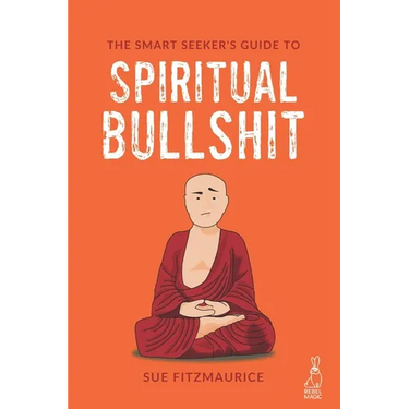 The Smart Seeker's Guide to Spiritual Bullshit
