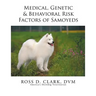 Medical, Genetic & Behavioral Risk Factors of Samoyeds